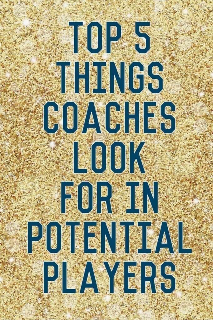 Top 5 Things Coaches Look for in Potential Players