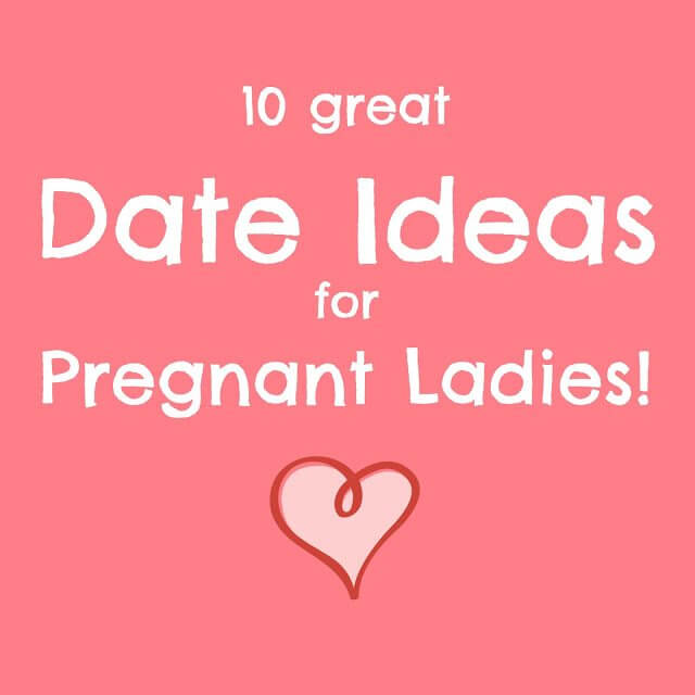 10 Date Ideas for Pregnant Ladies
