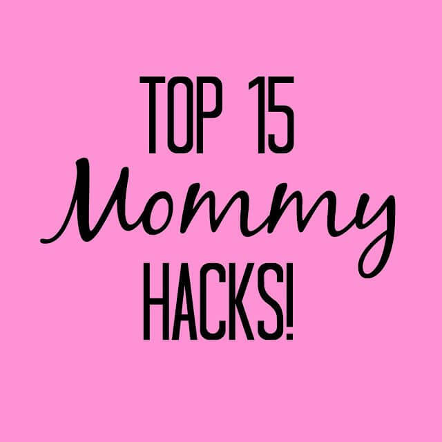 Top 15 Mommy Hacks