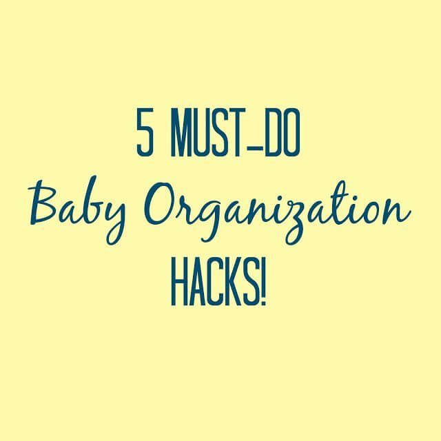 5 Must do Baby Organization Hacks