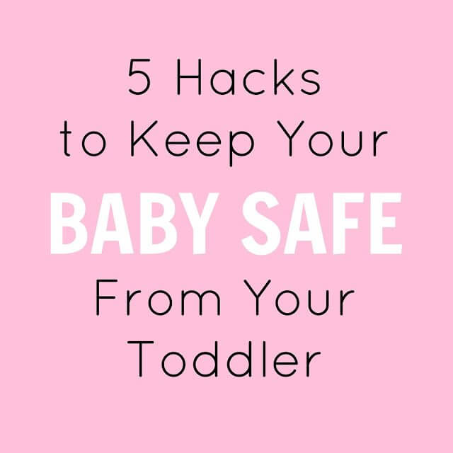 5 Hacks to Keep Your Baby Safe From Your Toddler