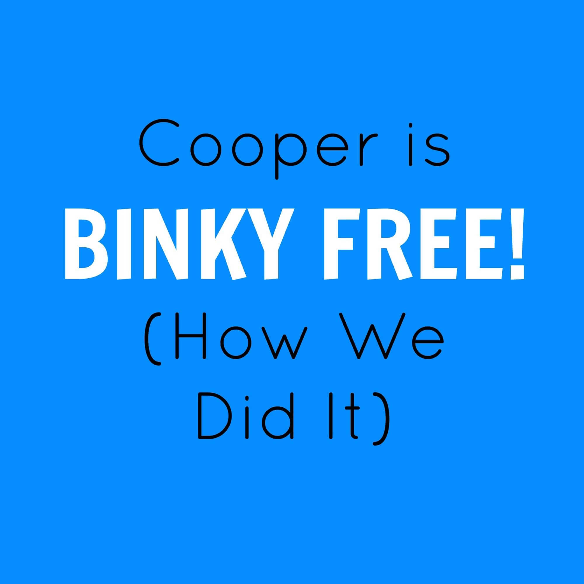 Cooper is Binky Free How We Did It