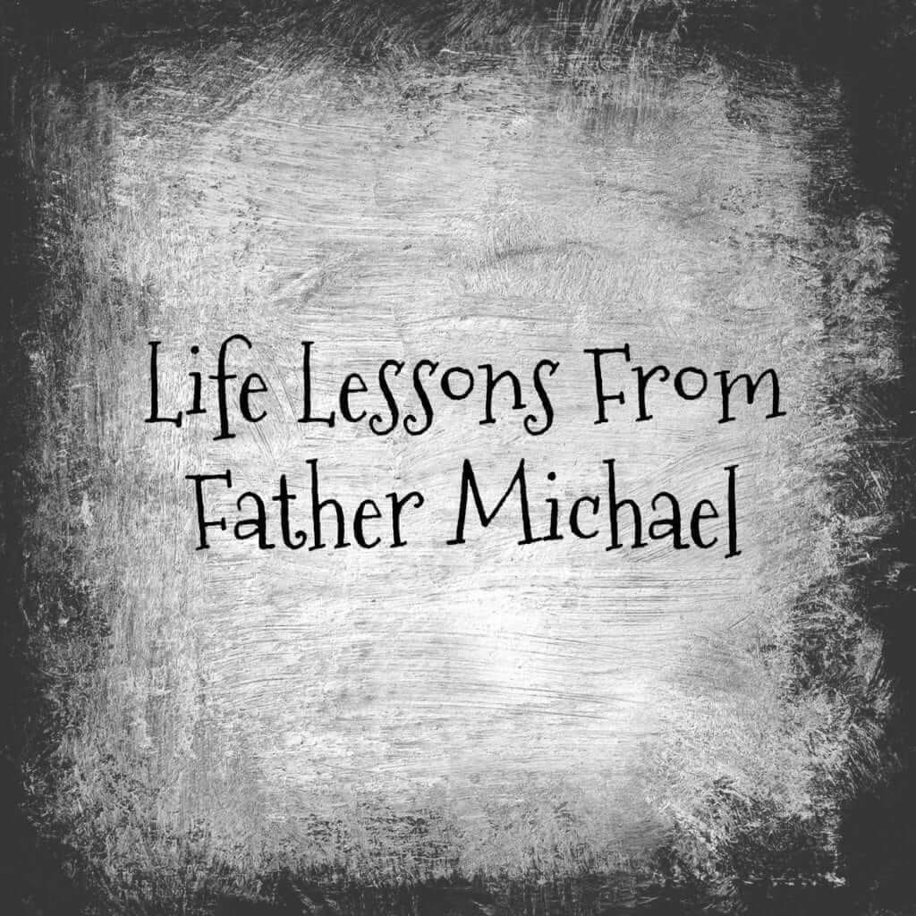 Life Lessons from Father Michael