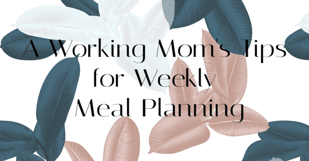 A Working Mom's Tips for Weekly Meal Planning