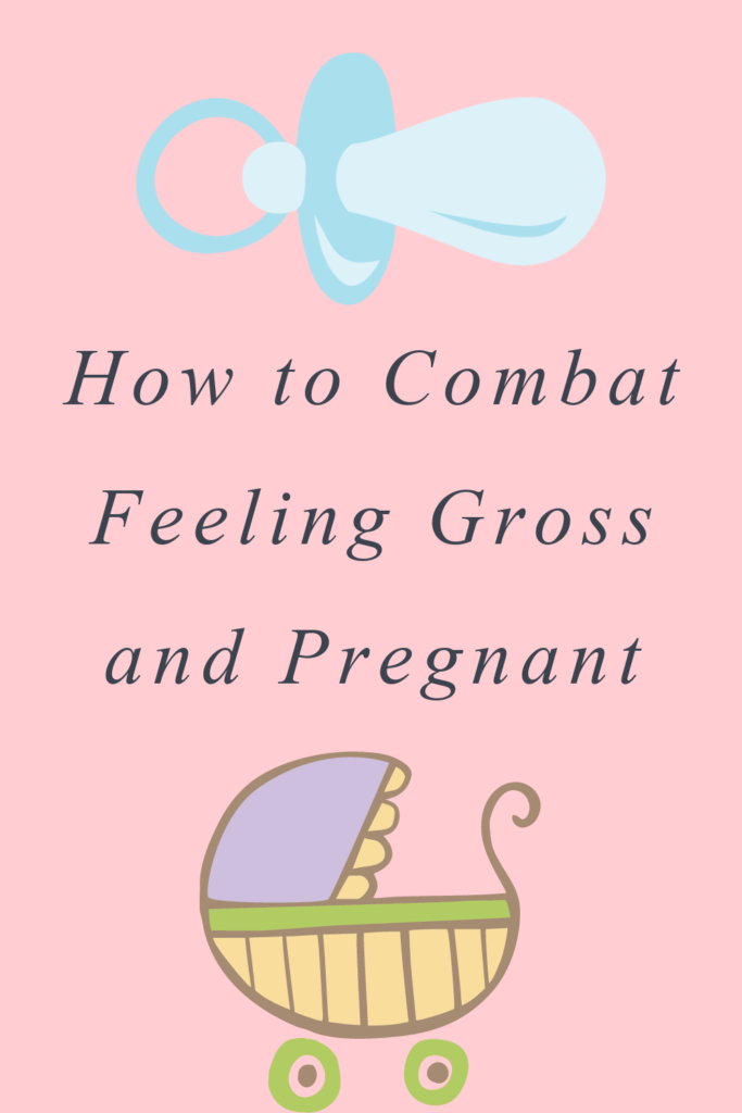 How to Combat Feeling Gross and Pregnant